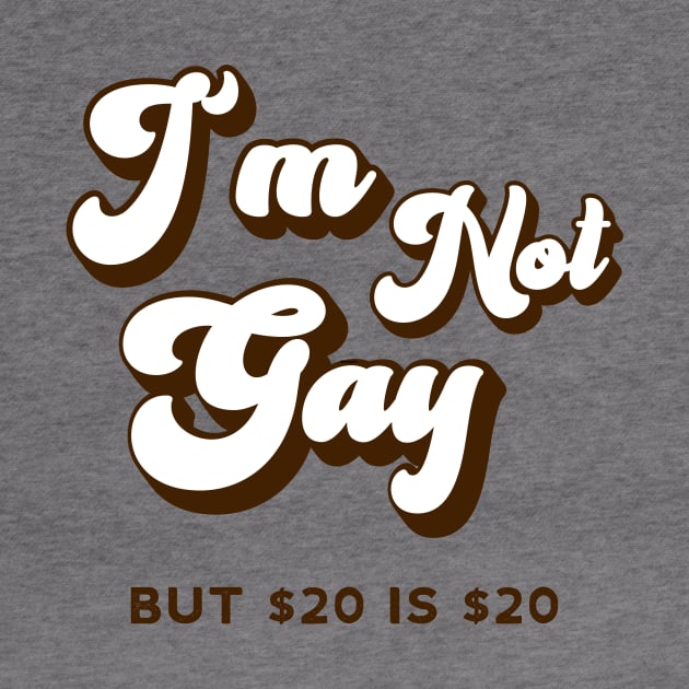 Retro Funny I'm not Gay But $20 is $20 by Mix Master Repeat